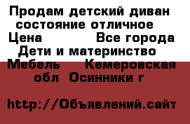 Продам детский диван, состояние отличное. › Цена ­ 4 500 - Все города Дети и материнство » Мебель   . Кемеровская обл.,Осинники г.